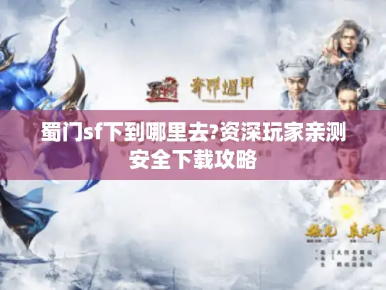 蜀门sf下到哪里去?资深玩家亲测安全下载攻略