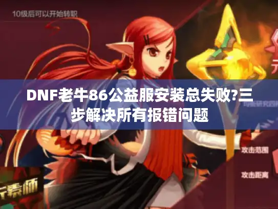 DNF老牛86公益服安装总失败?三步解决所有报错问题 DNF老牛86公益服安装总失败?三步解决所有报错问题