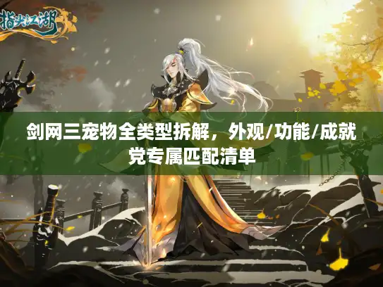 剑网三宠物全类型拆解,外观/功能/成就党专属匹配清单 剑网三宠物全类型拆解,外观/功能/成就党专属匹配清单