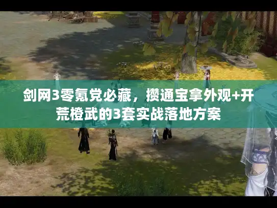 剑网3零氪党必藏,攒通宝拿外观+开荒橙武的3套实战落地方案 剑网3零氪党必藏,攒通宝拿外观+开荒橙武的3套实战落地方案