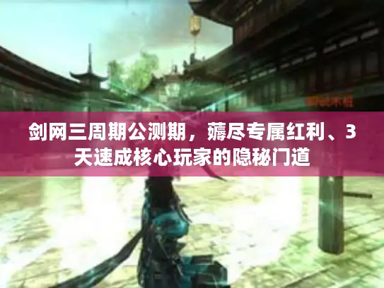 剑网三周期公测期,薅尽专属红利、3天速成核心玩家的隐秘门道 剑网三周期公测期,薅尽专属红利、3天速成核心玩家的隐秘门道