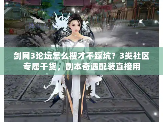 剑网3论坛怎么搜才不踩坑?3类社区专属干货,副本奇遇配装直接用 剑网3论坛怎么搜才不踩坑?3类社区专属干货,副本奇遇配装直接用