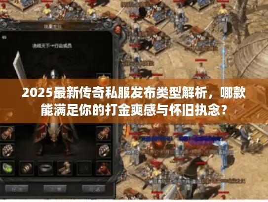 2025最新传奇私服发布类型解析，哪款能满足你的打金爽感与怀旧执念？