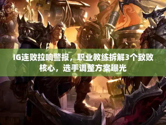 IG连败拉响警报，职业教练拆解3个致败核心，选手调整方案曝光