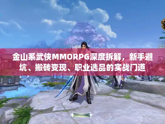 金山系武侠MMORPG深度拆解，新手避坑、搬砖变现、职业选品的实战门道