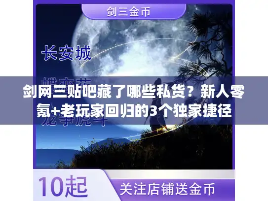 剑网三贴吧藏了哪些私货？新人零氪+老玩家回归的3个独家捷径
