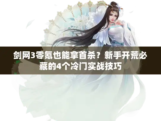 剑网3零氪也能拿首杀？新手开荒必藏的4个冷门实战技巧