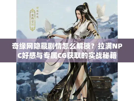 奇缘网隐藏剧情怎么解锁？拉满NPC好感与专属CG获取的实战秘籍