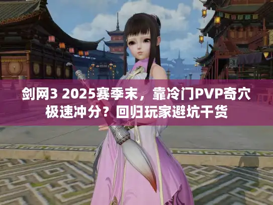 剑网3 2025赛季末，靠冷门PVP奇穴极速冲分？回归玩家避坑干货