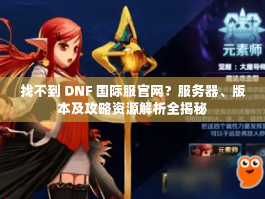 找不到 DNF 国际服官网？服务器、版本及攻略资源解析全揭秘