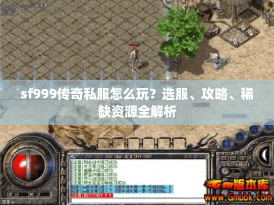 sf999传奇私服怎么玩?选服、攻略、稀缺资源全解析 sf999传奇私服怎么玩?选服、攻略、稀缺资源全解析