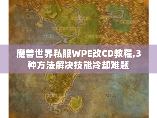 魔兽世界私服WPE改CD教程,3种方法解决技能冷却难题