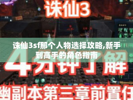 诛仙3sf那个人物选择攻略,新手到高手的角色指南 诛仙3sf那个人物选择攻略,新手到高手的角色指南