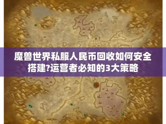 魔兽世界私服人民币回收如何安全搭建?运营者必知的3大策略