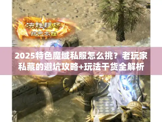 2025特色魔域私服怎么挑?老玩家私藏的避坑攻略+玩法干货全解析 2025特色魔域私服怎么挑?老玩家私藏的避坑攻略+玩法干货全解析