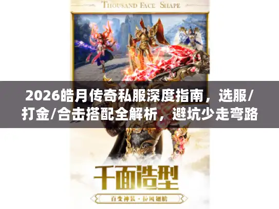 2026皓月传奇私服深度指南，选服/打金/合击搭配全解析，避坑少走弯路