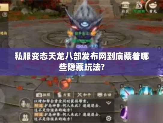 私服变态天龙八部发布网到底藏着哪些隐藏玩法?