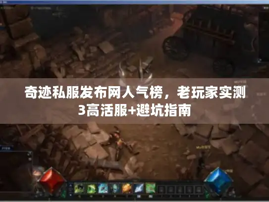 奇迹私服发布网人气榜,老玩家实测3高活服+避坑指南 奇迹私服发布网人气榜,老玩家实测3高活服+避坑指南