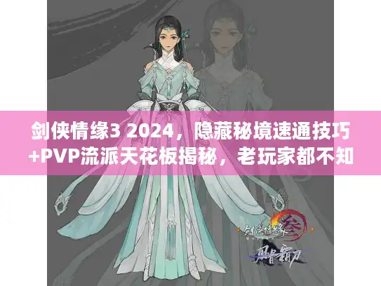 剑侠情缘3 2024，隐藏秘境速通技巧+PVP流派天花板揭秘，老玩家都不知道？