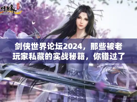 剑侠世界论坛2024，那些被老玩家私藏的实战秘籍，你错过了多少？