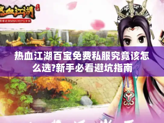 热血江湖百宝免费私服究竟该怎么选?新手必看避坑指南