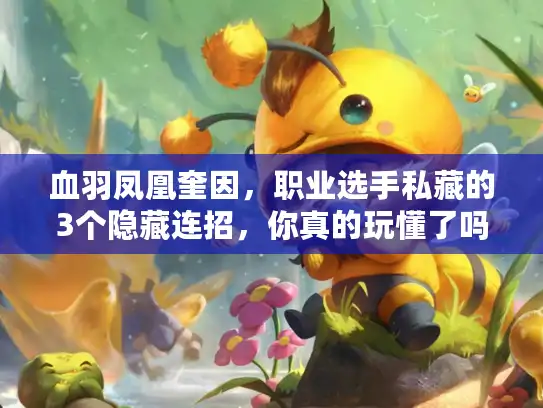 血羽凤凰奎因，职业选手私藏的3个隐藏连招，你真的玩懂了吗？