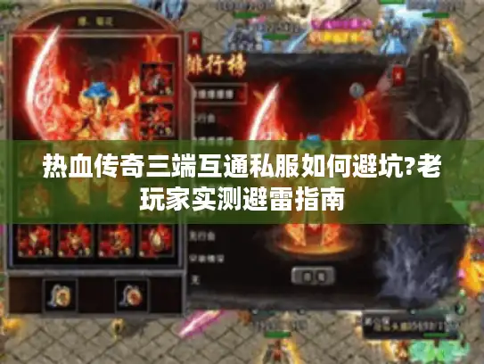 热血传奇三端互通私服如何避坑?老玩家实测避雷指南 热血传奇三端互通私服如何避坑?老玩家实测避雷指南