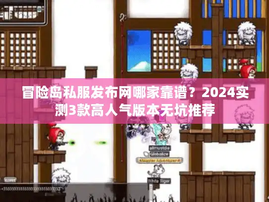 冒险岛私服发布网哪家靠谱？2024实测3款高人气版本无坑推荐