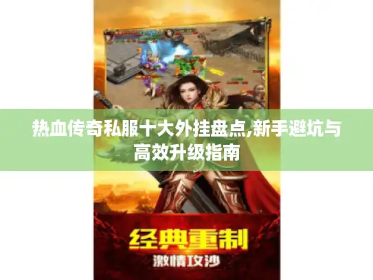 热血传奇私服十大外挂盘点,新手避坑与高效升级指南
