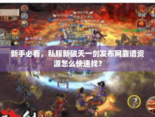 新手必看，私服新破天一剑发布网靠谱资源怎么快速找？
