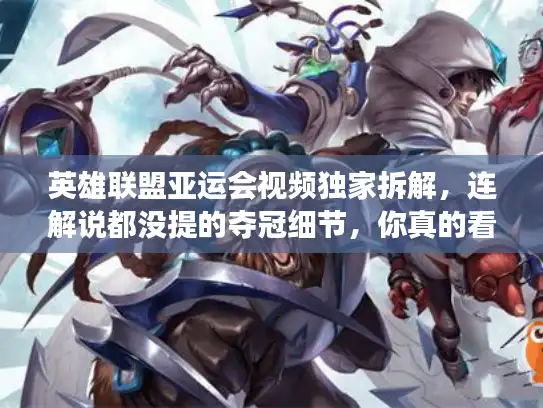 英雄联盟亚运会视频独家拆解，连解说都没提的夺冠细节，你真的看懂了吗？