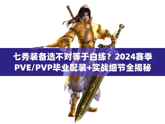 七秀装备选不对等于白练？2024赛季PVE/PVP毕业配装+实战细节全揭秘
