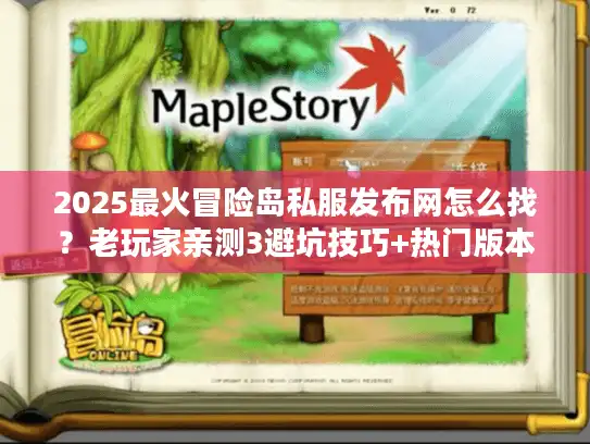 2025最火冒险岛私服发布网怎么找?老玩家亲测3避坑技巧+热门版本推荐 2025最火冒险岛私服发布网怎么找?老玩家亲测3避坑技巧+热门版本推荐