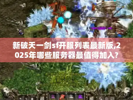 新破天一剑sf开服列表最新版,2025年哪些服务器最值得加入? 新破天一剑sf开服列表最新版,2025年哪些服务器最值得加入?