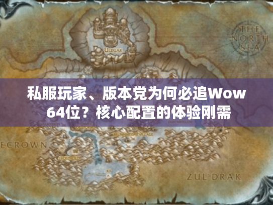 私服玩家、版本党为何必追Wow 64位？核心配置的体验刚需