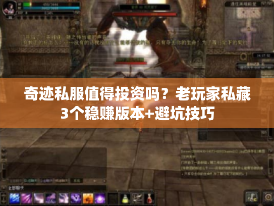 奇迹私服值得投资吗?老玩家私藏3个稳赚版本+避坑技巧 奇迹私服值得投资吗?老玩家私藏3个稳赚版本+避坑技巧