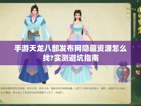手游天龙八部发布网隐藏资源怎么找?实测避坑指南 手游天龙八部发布网隐藏资源怎么找?实测避坑指南
