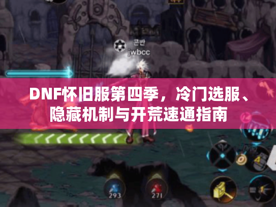 DNF怀旧服第四季,冷门选服、隐藏机制与开荒速通指南 DNF怀旧服第四季,冷门选服、隐藏机制与开荒速通指南