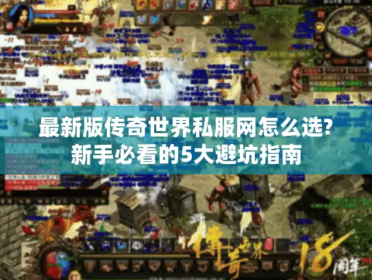 最新版传奇世界私服网怎么选?新手必看的5大避坑指南
