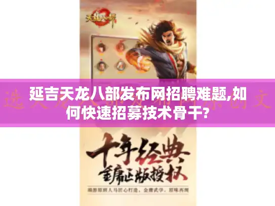 延吉天龙八部发布网招聘难题,如何快速招募技术骨干? 延吉天龙八部发布网招聘难题,如何快速招募技术骨干?
