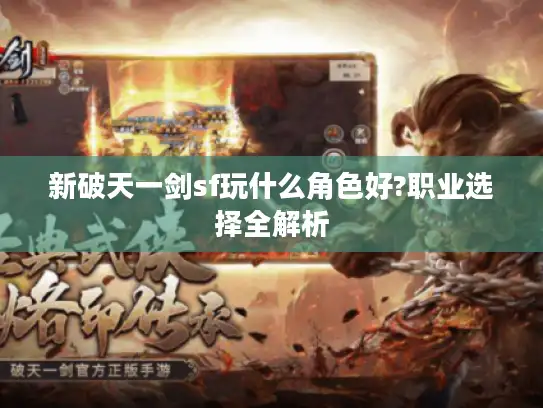 新破天一剑sf玩什么角色好?职业选择全解析 新破天一剑sf玩什么角色好?职业选择全解析