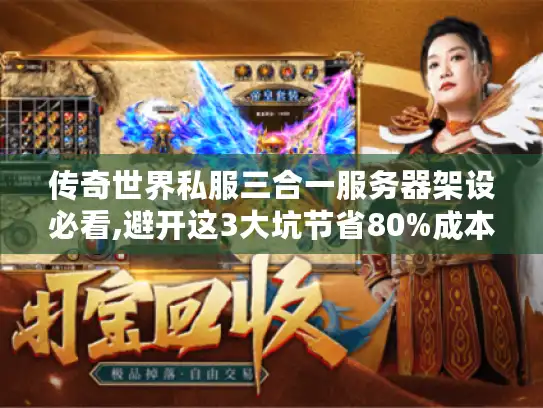 传奇世界私服三合一服务器架设必看,避开这3大坑节省80%成本 传奇世界私服三合一服务器架设必看,避开这3大坑节省80%成本
