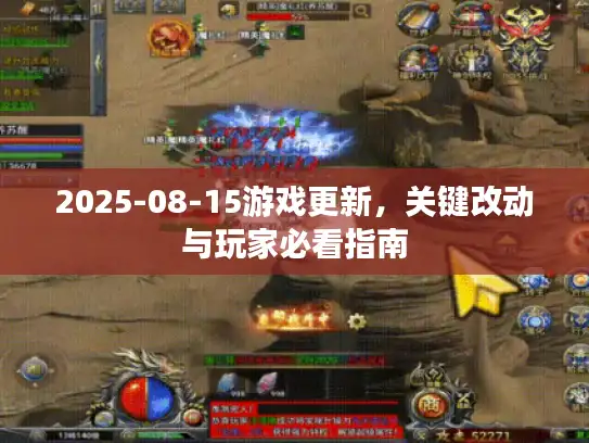 2025-08-15游戏更新,关键改动与玩家必看指南 2025-08-15游戏更新,关键改动与玩家必看指南