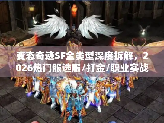 变态奇迹SF全类型深度拆解，2026热门服选服/打金/职业实战避坑指南