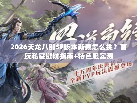 2026天龙八部SF版本新颖怎么挑？高玩私藏避坑指南+特色服实测
