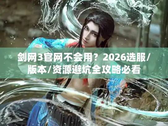剑网3官网不会用？2026选服/版本/资源避坑全攻略必看