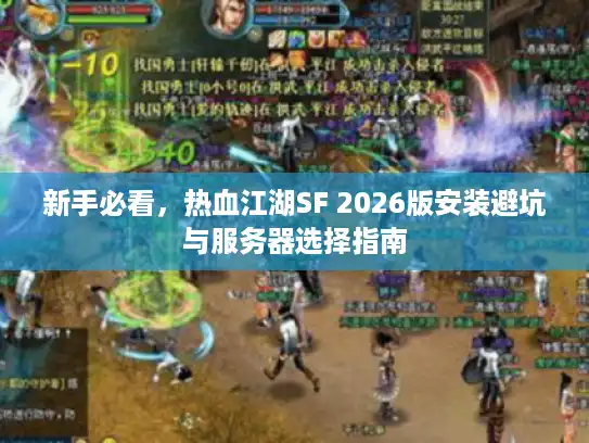 新手必看，热血江湖SF 2026版安装避坑与服务器选择指南