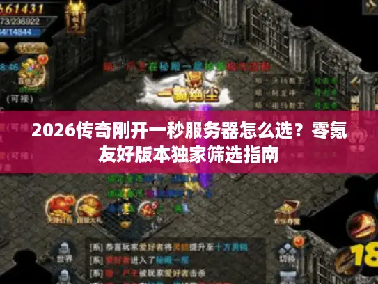 2026传奇刚开一秒服务器怎么选？零氪友好版本独家筛选指南