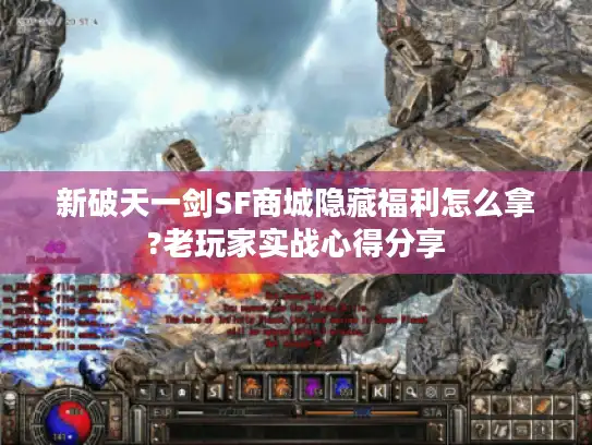 新破天一剑SF商城隐藏福利怎么拿?老玩家实战心得分享 新破天一剑SF商城隐藏福利怎么拿?老玩家实战心得分享