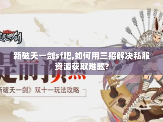 新破天一剑sf吧,如何用三招解决私服资源获取难题? 新破天一剑sf吧,如何用三招解决私服资源获取难题?